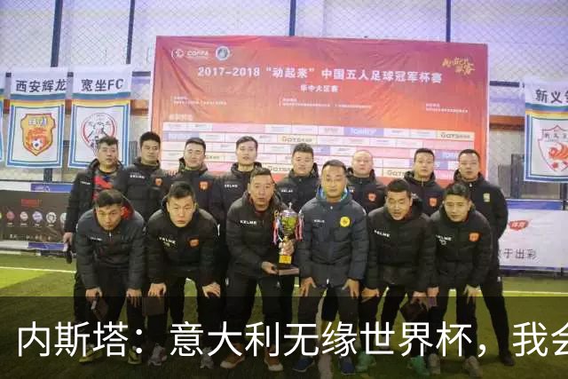内斯塔：意大利无缘世界杯，我会支持恩师安帅和好友卡纳瓦罗